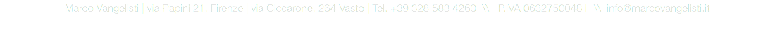 Marco Vangelisti | via Papini 21, Firenze | via Ciccarone, 264 Vasto | Tel. +39 328 583 4260 \\ P.IVA 06327500481 \\ info@marcovangelisti.it 